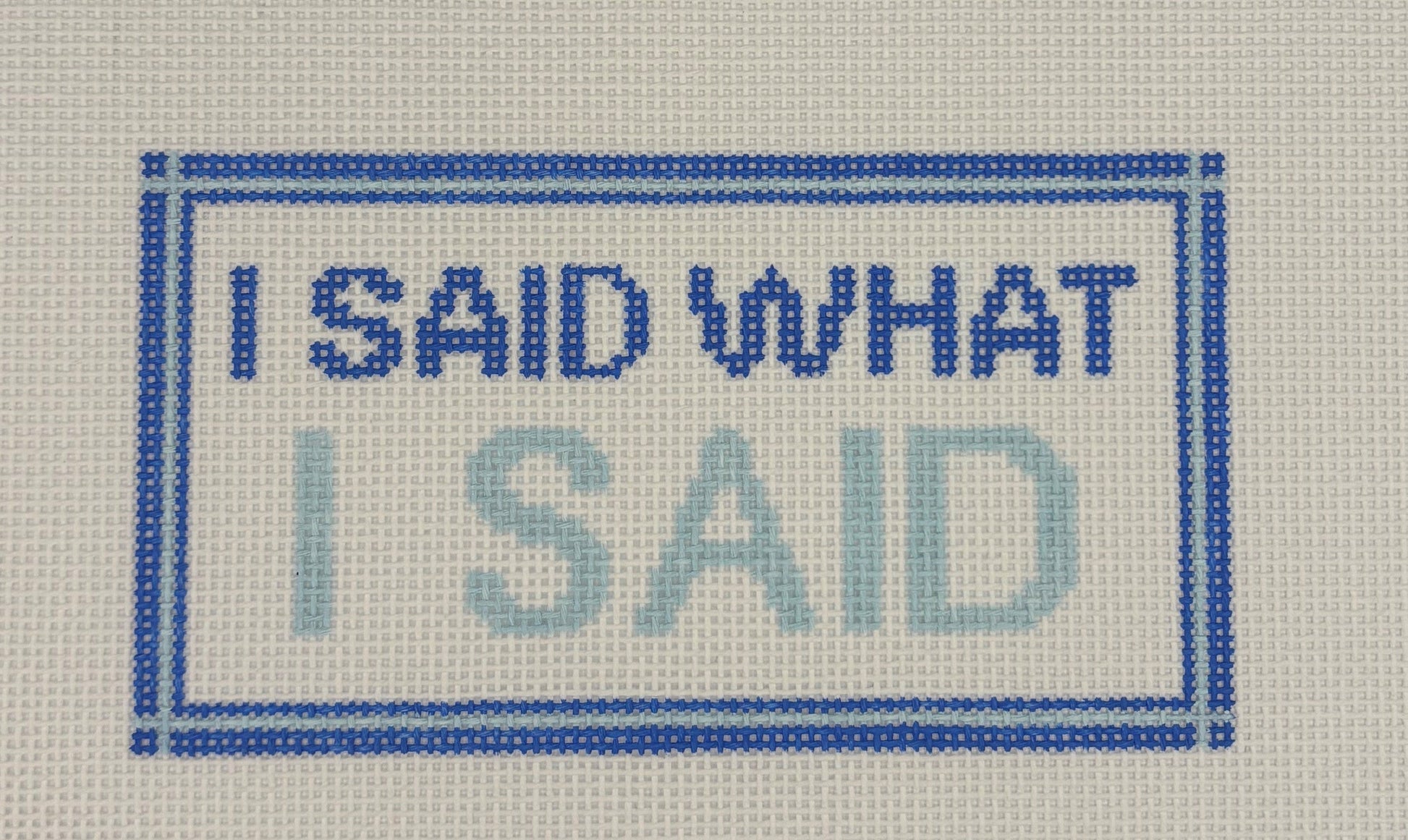 Code Thread Needlepoint
I Said What I Said
CT ISWS
